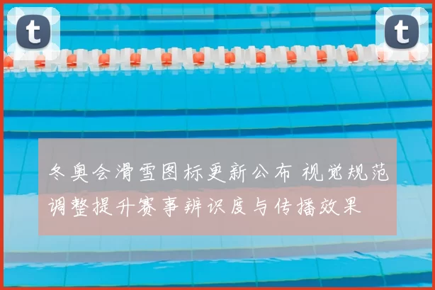 冬奥会滑雪图标更新公布 视觉规范调整提升赛事辨识度与传播效果