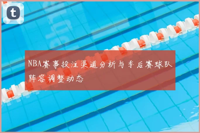 NBA赛事投注渠道分析与季后赛球队阵容调整动态