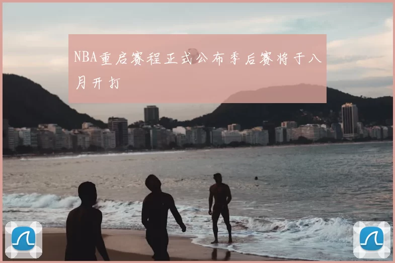 NBA重启赛程正式公布季后赛将于八月开打