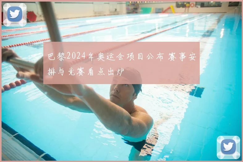巴黎2024年奥运会项目公布 赛事安排与竞赛看点出炉