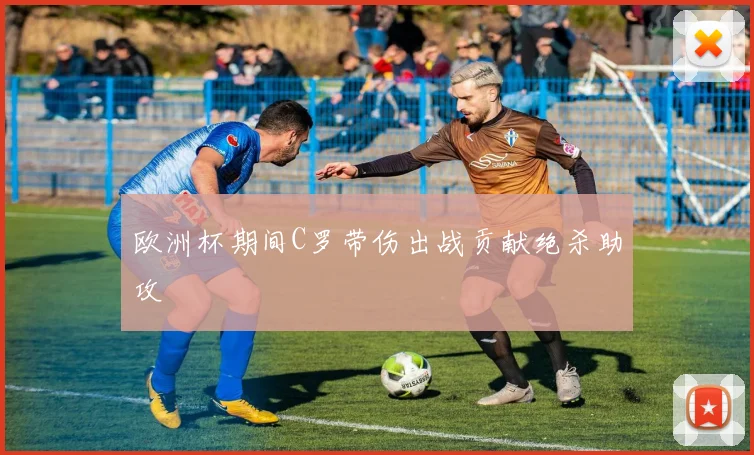 欧洲杯期间C罗带伤出战贡献绝杀助攻