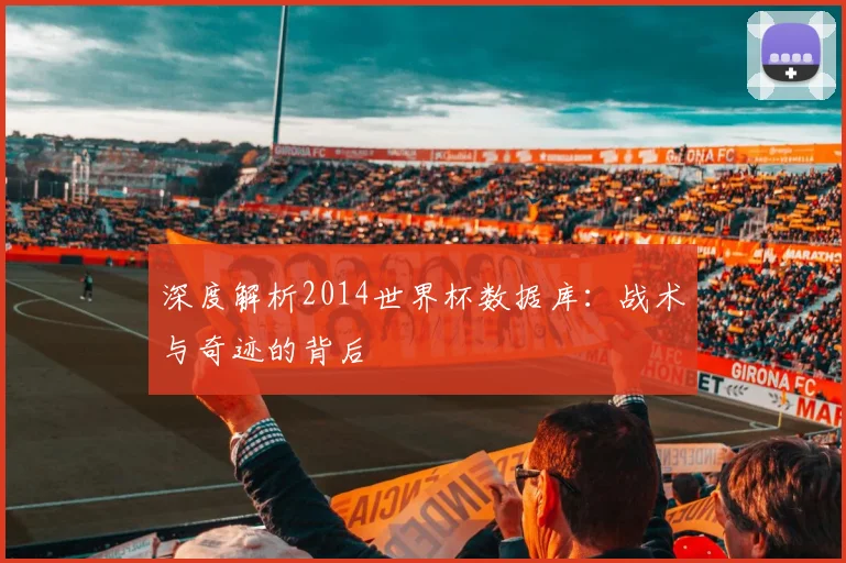 深度解析2014世界杯数据库：战术与奇迹的背后